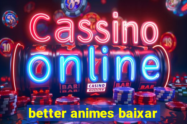 better animes baixar